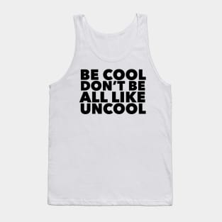 Be Cool Don't be all like, Uncool Tank Top